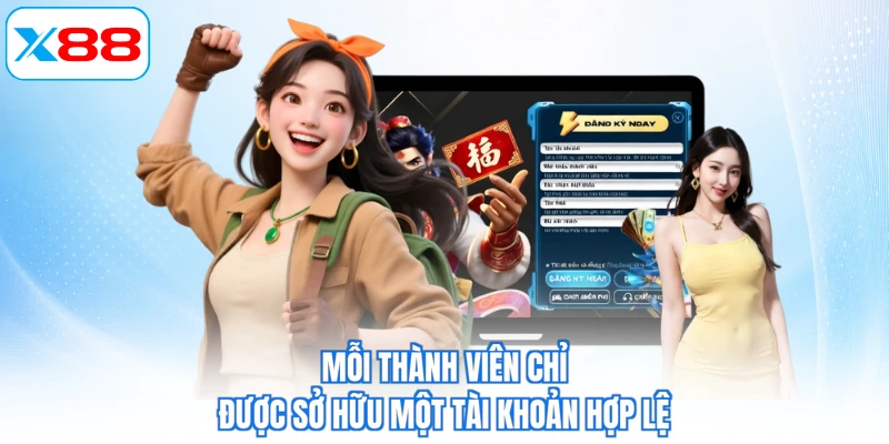 Mỗi thành viên chỉ được sở hữu một tài khoản hợp lệ