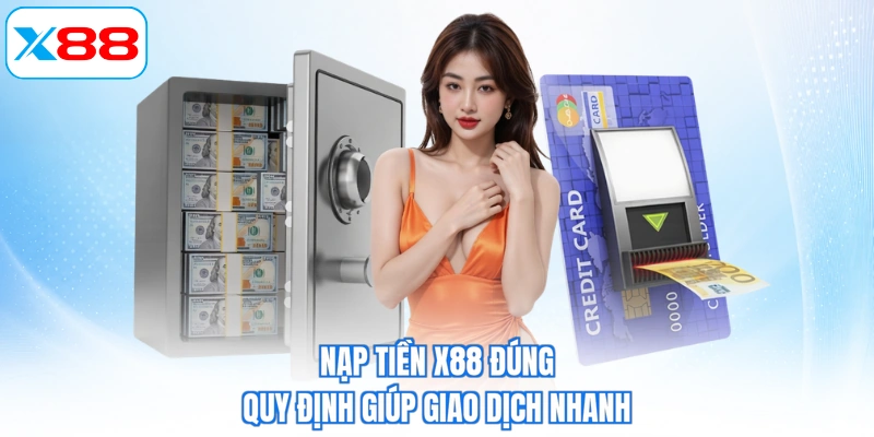 Nạp tiền X88 đúng quy định giúp giao dịch nhanh