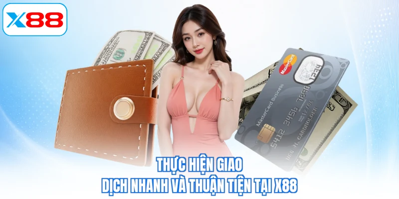 Thực hiện giao dịch nhanh và thuận tiện tại X88