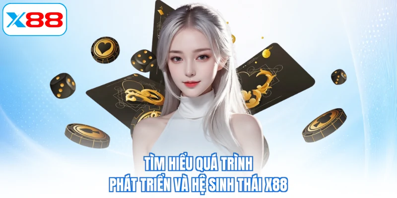 Tìm hiểu quá trình phát triển và hệ sinh thái X88